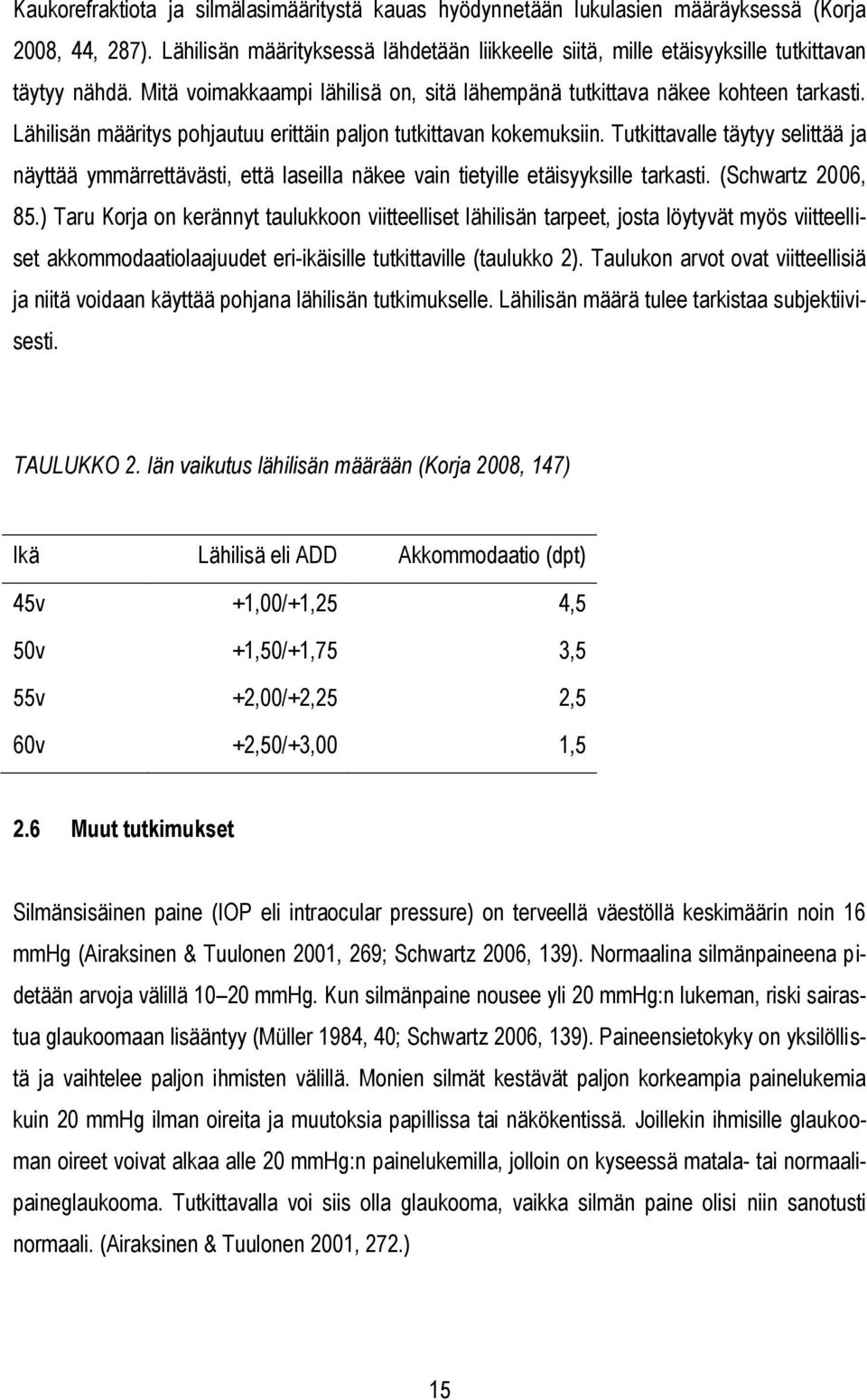 Lähilisän määritys pohjautuu erittäin paljon tutkittavan kokemuksiin. Tutkittavalle täytyy selittää ja näyttää ymmärrettävästi, että laseilla näkee vain tietyille etäisyyksille tarkasti.