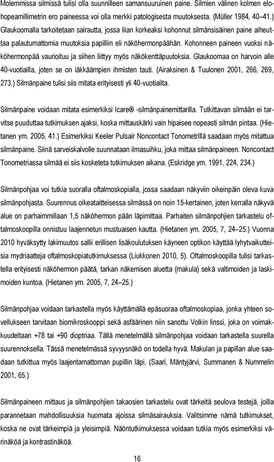 Kohonneen paineen vuoksi näköhermonpää vaurioituu ja siihen liittyy myös näkökenttäpuutoksia. Glaukoomaa on harvoin alle 40-vuotiailla, joten se on iäkkäämpien ihmisten tauti.