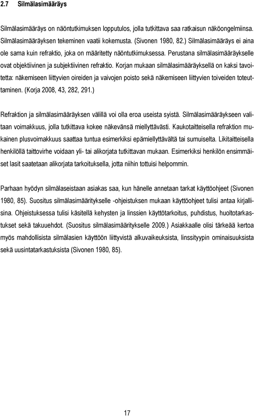 Korjan mukaan silmälasimääräyksellä on kaksi tavoitetta: näkemiseen liittyvien oireiden ja vaivojen poisto sekä näkemiseen liittyvien toiveiden toteuttaminen. (Korja 2008, 43, 282, 291.