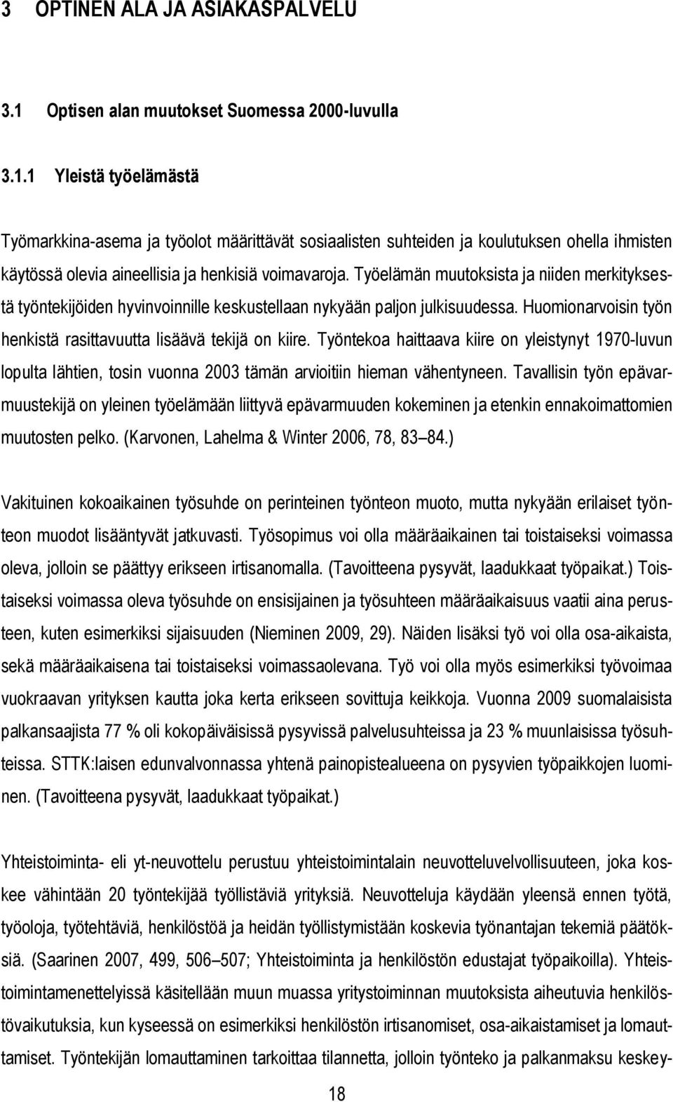 1 Yleistä työelämästä Työmarkkina-asema ja työolot määrittävät sosiaalisten suhteiden ja koulutuksen ohella ihmisten käytössä olevia aineellisia ja henkisiä voimavaroja.