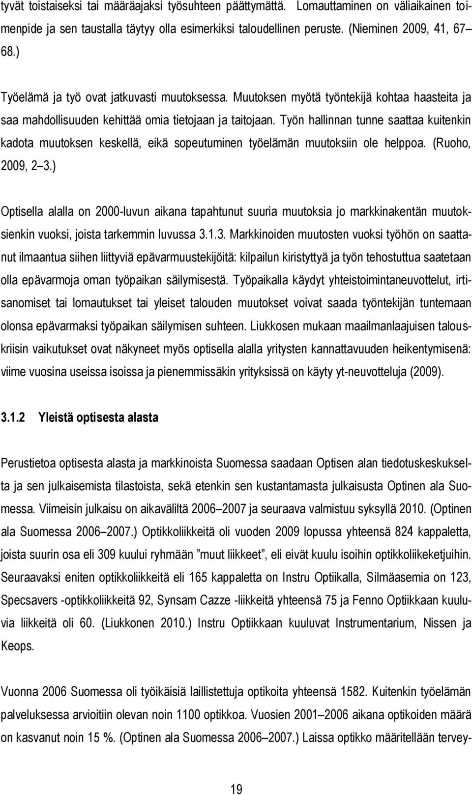 Työn hallinnan tunne saattaa kuitenkin kadota muutoksen keskellä, eikä sopeutuminen työelämän muutoksiin ole helppoa. (Ruoho, 2009, 2 3.