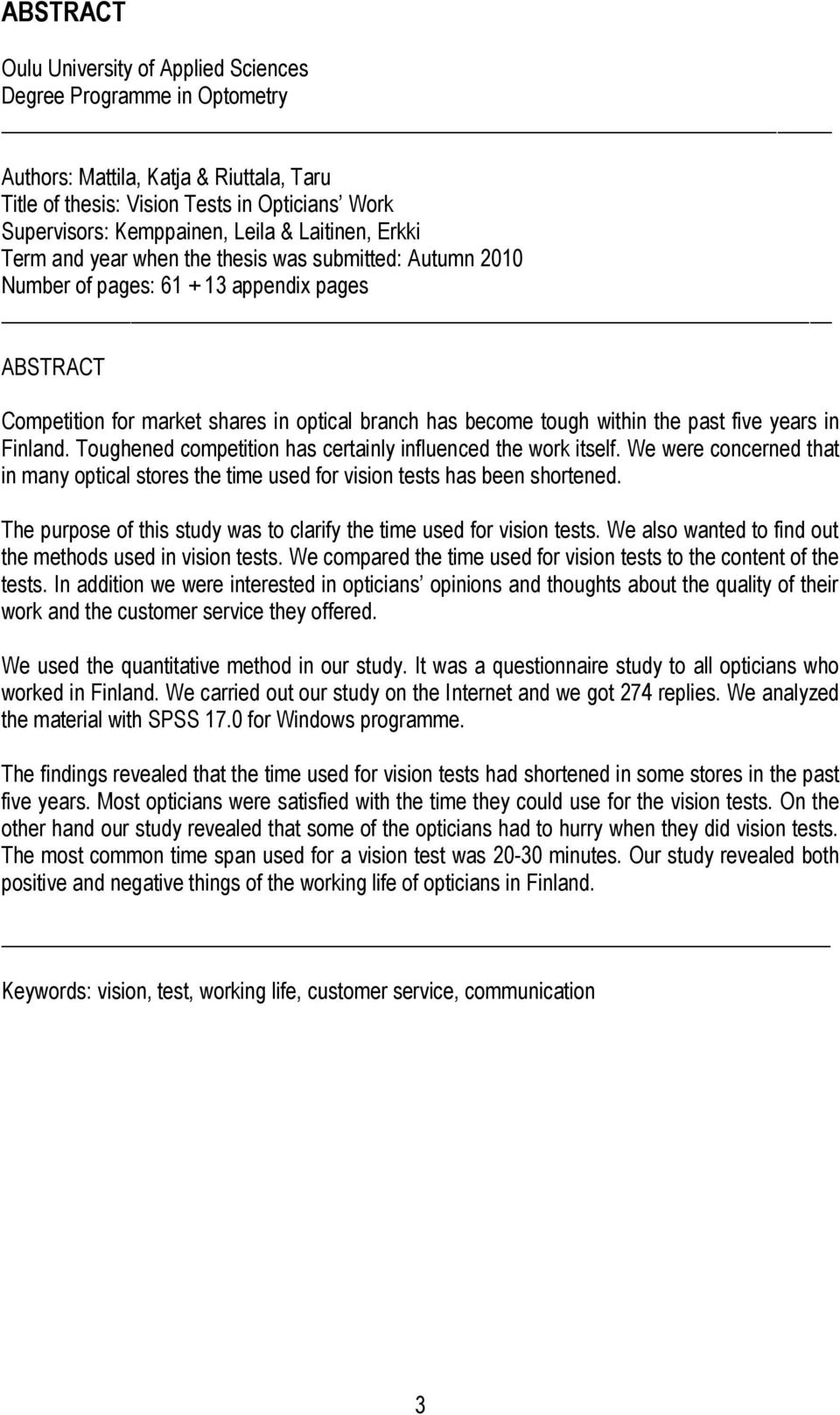 past five years in Finland. Toughened competition has certainly influenced the work itself. We were concerned that in many optical stores the time used for vision tests has been shortened.