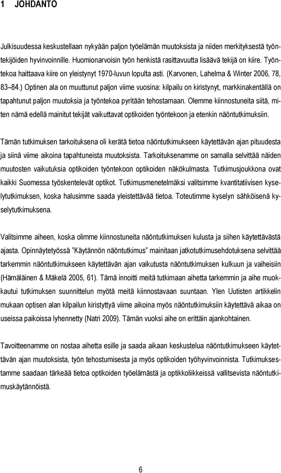 ) Optinen ala on muuttunut paljon viime vuosina: kilpailu on kiristynyt, markkinakentällä on tapahtunut paljon muutoksia ja työntekoa pyritään tehostamaan.