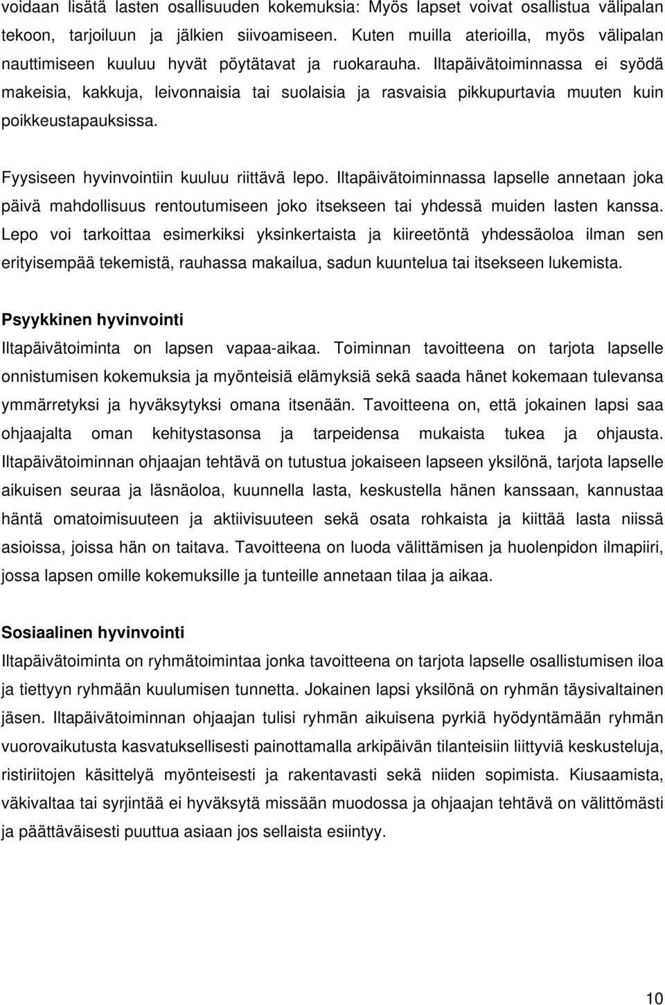 Iltapäivätoiminnassa ei syödä makeisia, kakkuja, leivonnaisia tai suolaisia ja rasvaisia pikkupurtavia muuten kuin poikkeustapauksissa. Fyysiseen hyvinvointiin kuuluu riittävä lepo.