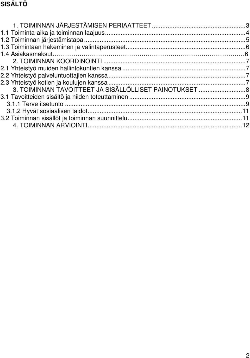 .. 7 2.3 Yhteistyö kotien ja koulujen kanssa... 7 3. TOIMINNAN TAVOITTEET JA SISÄLLÖLLISET PAINOTUKSET... 8 3.1 Tavoitteiden sisältö ja niiden toteuttaminen.