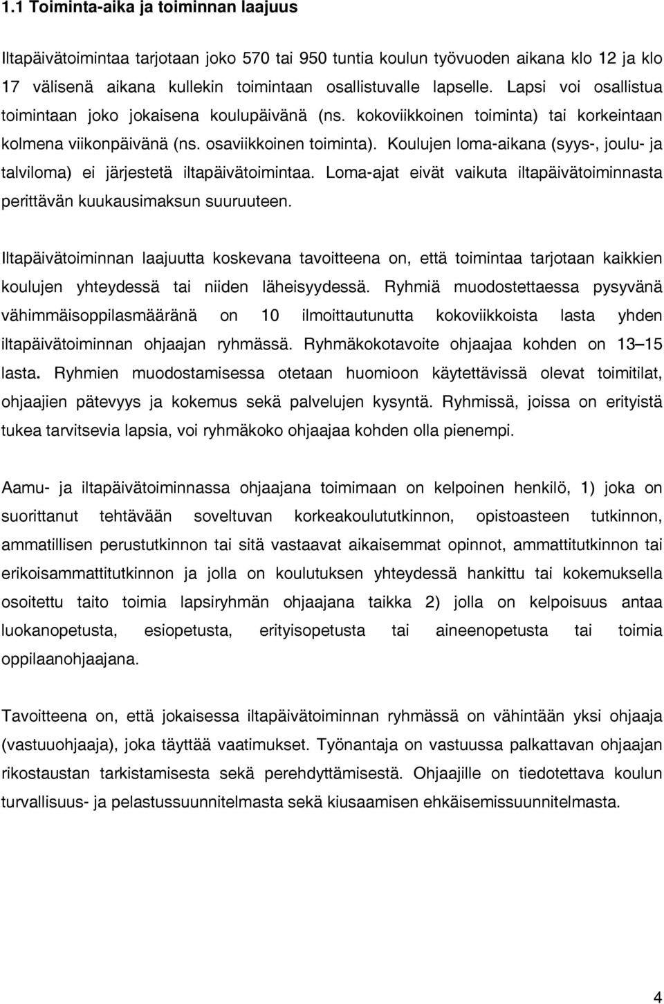 Koulujen loma-aikana (syys-, joulu- ja talviloma) ei järjestetä iltapäivätoimintaa. Loma-ajat eivät vaikuta iltapäivätoiminnasta perittävän kuukausimaksun suuruuteen.