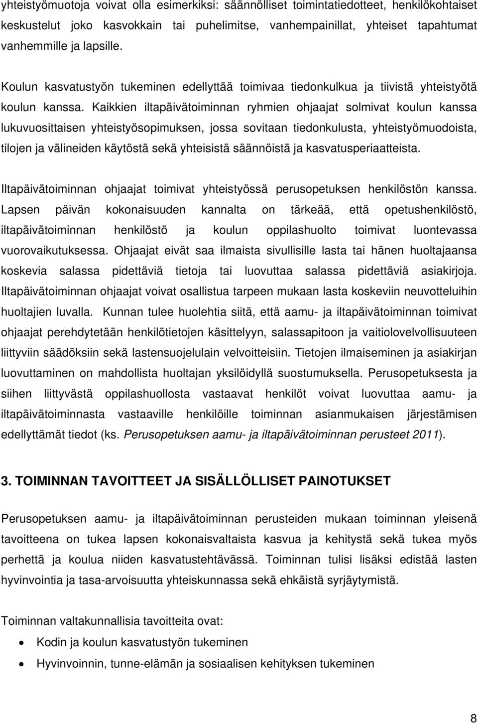 Kaikkien iltapäivätoiminnan ryhmien ohjaajat solmivat koulun kanssa lukuvuosittaisen yhteistyösopimuksen, jossa sovitaan tiedonkulusta, yhteistyömuodoista, tilojen ja välineiden käytöstä sekä