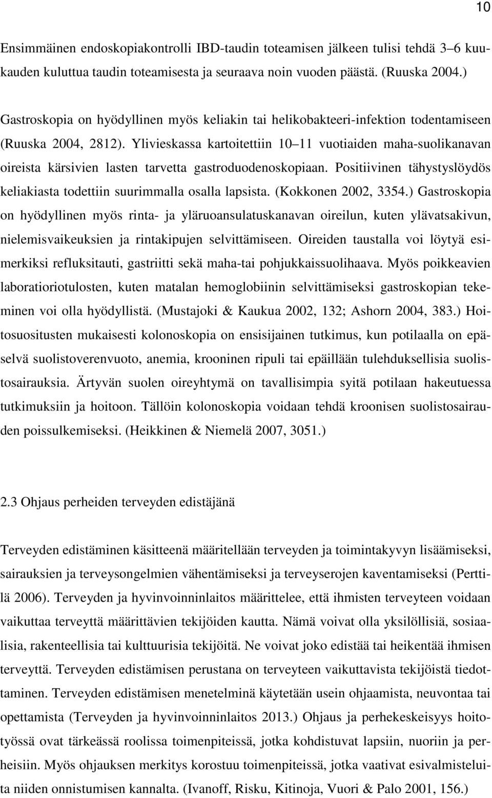 Ylivieskassa kartoitettiin 10 11 vuotiaiden maha-suolikanavan oireista kärsivien lasten tarvetta gastroduodenoskopiaan. Positiivinen tähystyslöydös keliakiasta todettiin suurimmalla osalla lapsista.