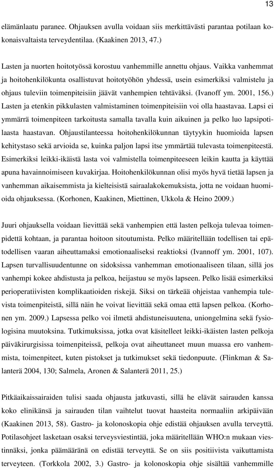 Vaikka vanhemmat ja hoitohenkilökunta osallistuvat hoitotyöhön yhdessä, usein esimerkiksi valmistelu ja ohjaus tuleviin toimenpiteisiin jäävät vanhempien tehtäväksi. (Ivanoff ym. 2001, 156.