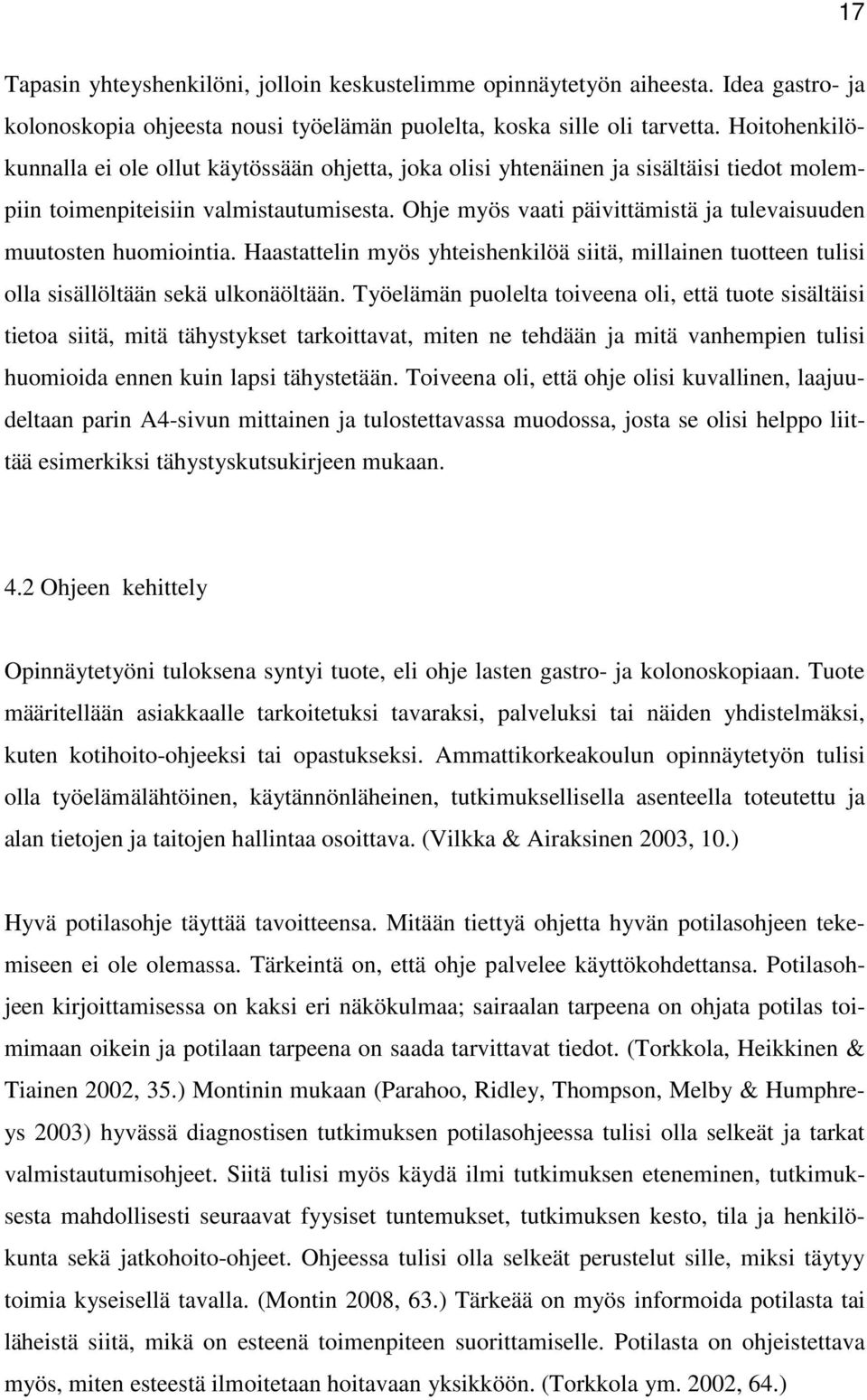 Ohje myös vaati päivittämistä ja tulevaisuuden muutosten huomiointia. Haastattelin myös yhteishenkilöä siitä, millainen tuotteen tulisi olla sisällöltään sekä ulkonäöltään.