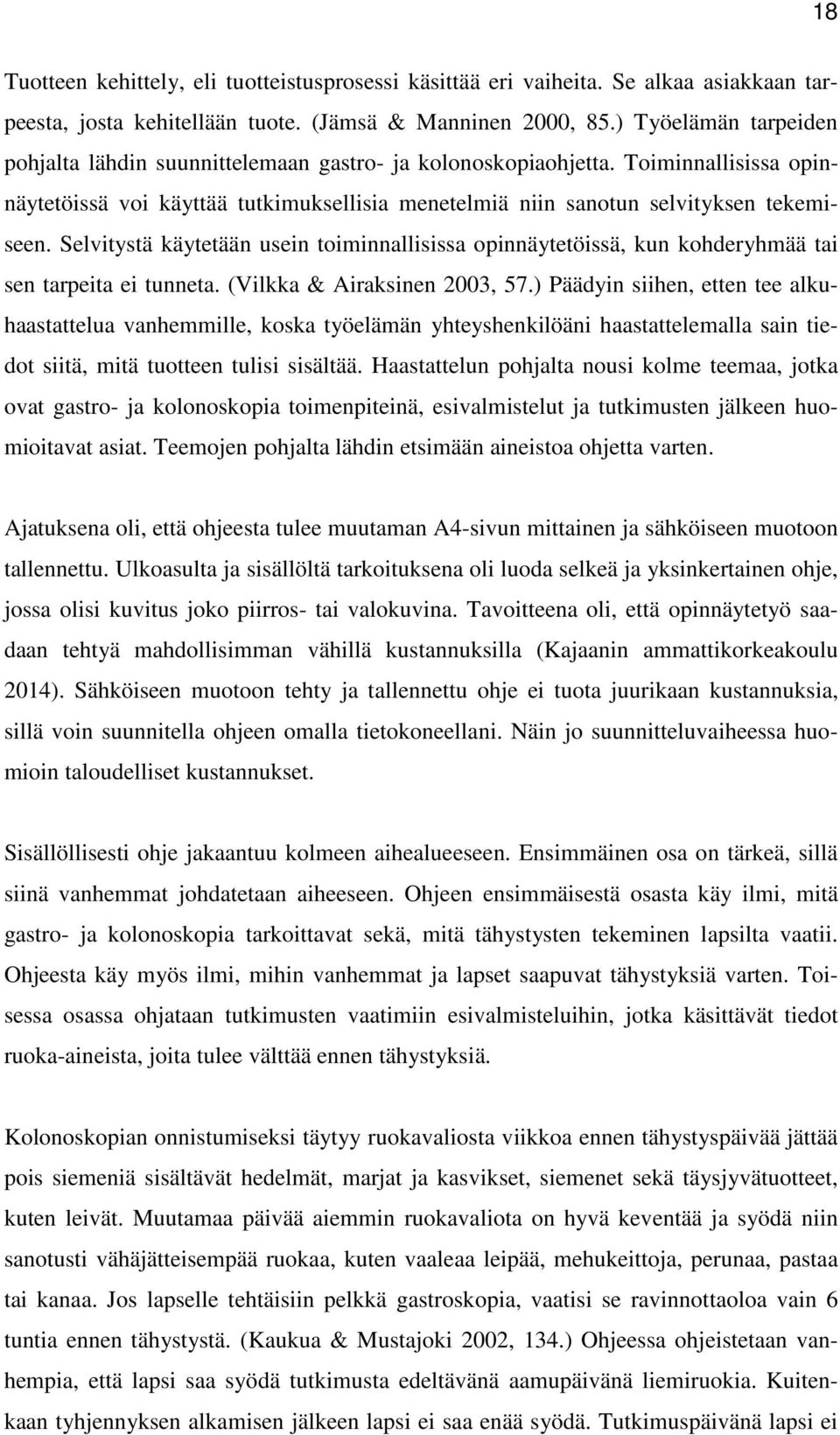 Selvitystä käytetään usein toiminnallisissa opinnäytetöissä, kun kohderyhmää tai sen tarpeita ei tunneta. (Vilkka & Airaksinen 2003, 57.