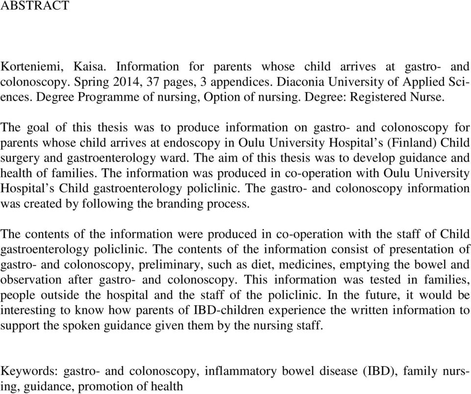 The goal of this thesis was to produce information on gastro- and colonoscopy for parents whose child arrives at endoscopy in Oulu University Hospital s (Finland) Child surgery and gastroenterology