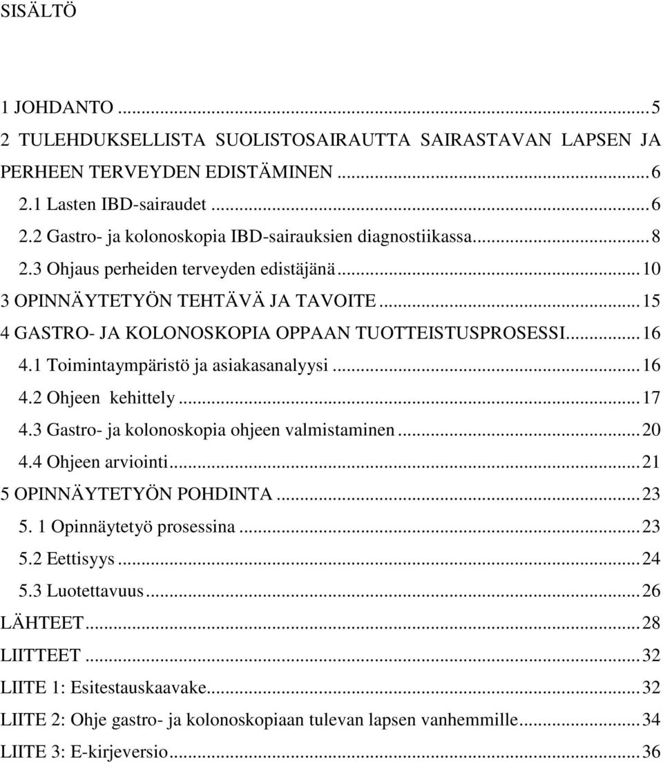 .. 16 4.2 Ohjeen kehittely... 17 4.3 Gastro- ja kolonoskopia ohjeen valmistaminen... 20 4.4 Ohjeen arviointi... 21 5 OPINNÄYTETYÖN POHDINTA... 23 5. 1 Opinnäytetyö prosessina... 23 5.2 Eettisyys.