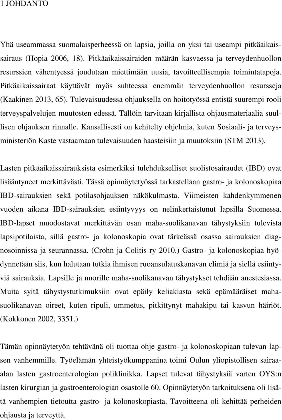 Pitkäaikaissairaat käyttävät myös suhteessa enemmän terveydenhuollon resursseja (Kaakinen 2013, 65).