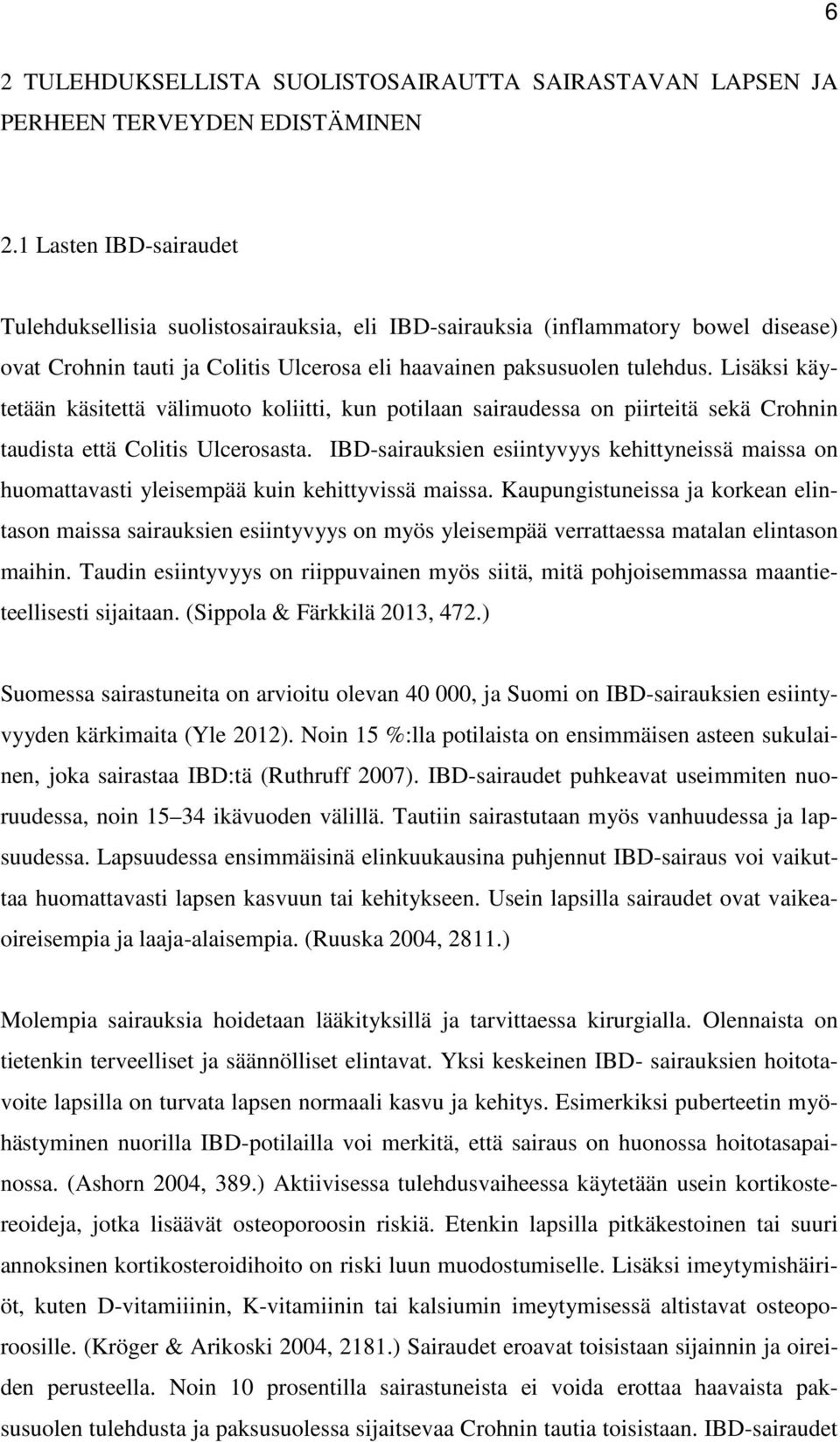 Lisäksi käytetään käsitettä välimuoto koliitti, kun potilaan sairaudessa on piirteitä sekä Crohnin taudista että Colitis Ulcerosasta.