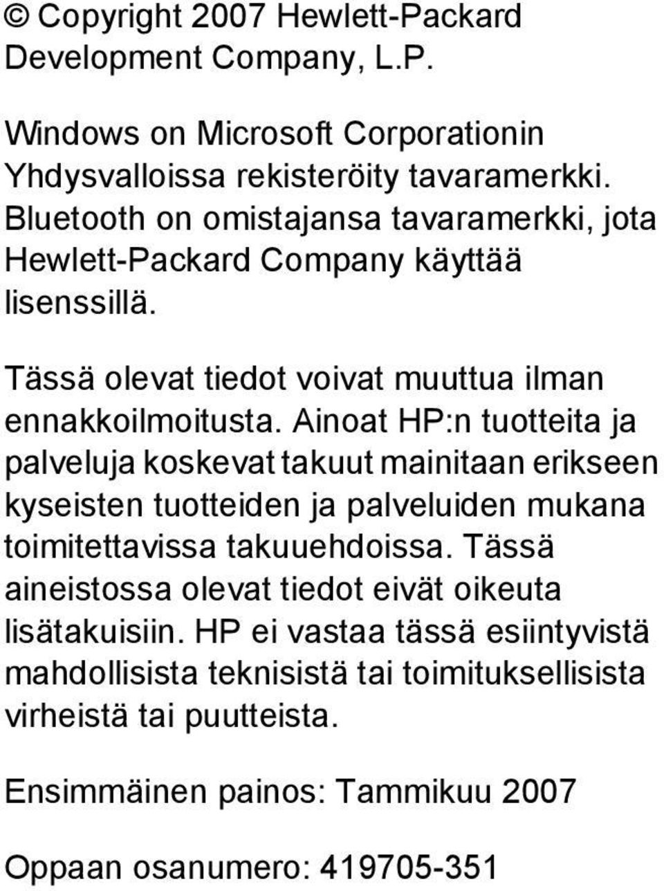 Ainoat HP:n tuotteita ja palveluja koskevat takuut mainitaan erikseen kyseisten tuotteiden ja palveluiden mukana toimitettavissa takuuehdoissa.