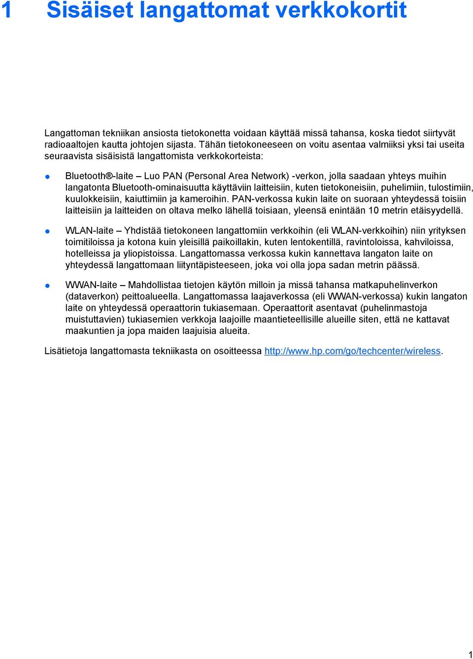 muihin langatonta Bluetooth-ominaisuutta käyttäviin laitteisiin, kuten tietokoneisiin, puhelimiin, tulostimiin, kuulokkeisiin, kaiuttimiin ja kameroihin.