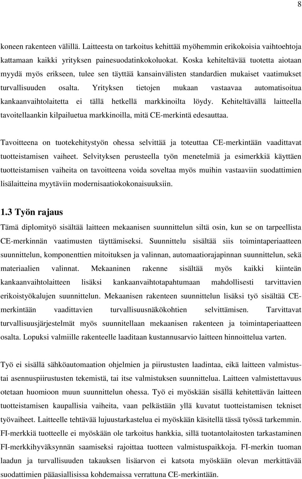 Yrityksen tietojen mukaan vastaavaa automatisoitua kankaanvaihtolaitetta ei tällä hetkellä markkinoilta löydy.