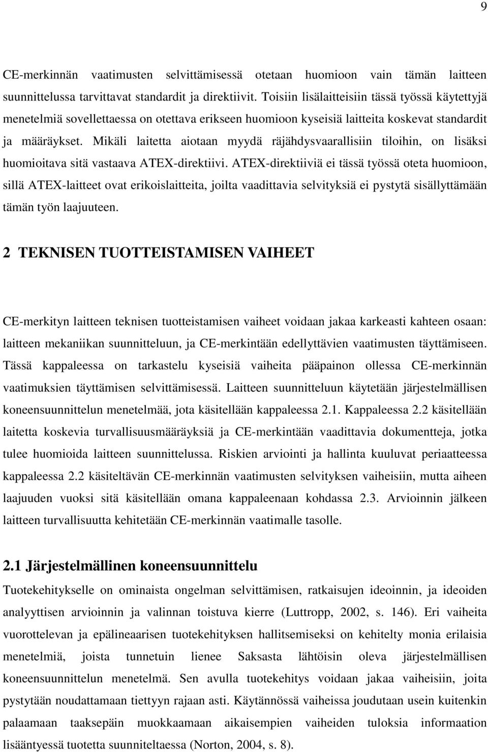 Mikäli laitetta aiotaan myydä räjähdysvaarallisiin tiloihin, on lisäksi huomioitava sitä vastaava ATEX-direktiivi.