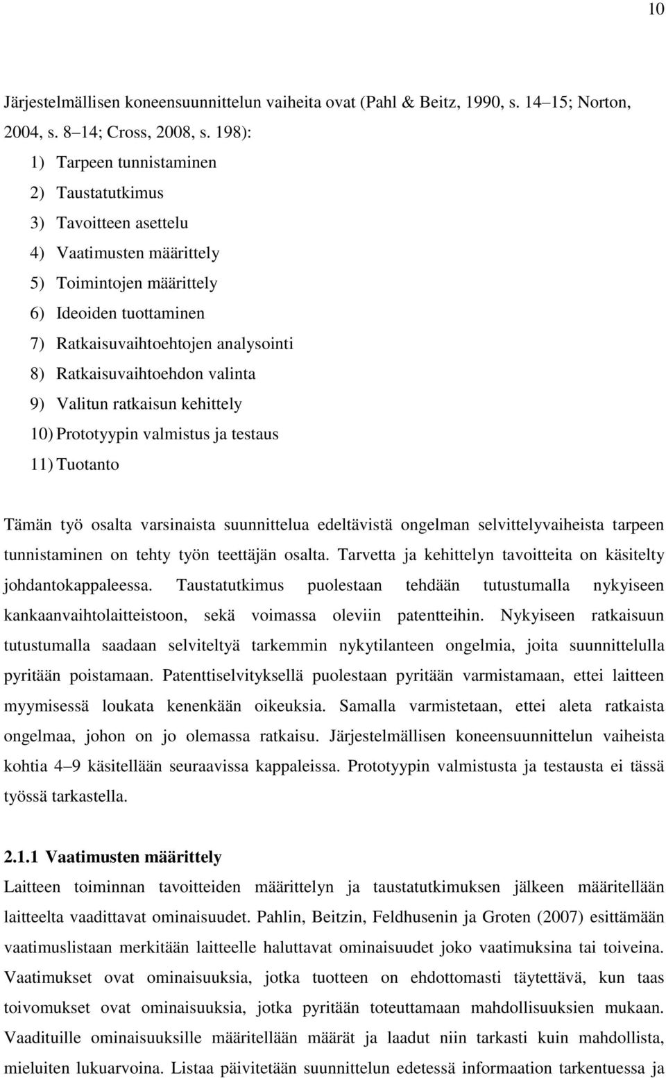 Ratkaisuvaihtoehdon valinta 9) Valitun ratkaisun kehittely 10) Prototyypin valmistus ja testaus 11) Tuotanto Tämän työ osalta varsinaista suunnittelua edeltävistä ongelman selvittelyvaiheista tarpeen