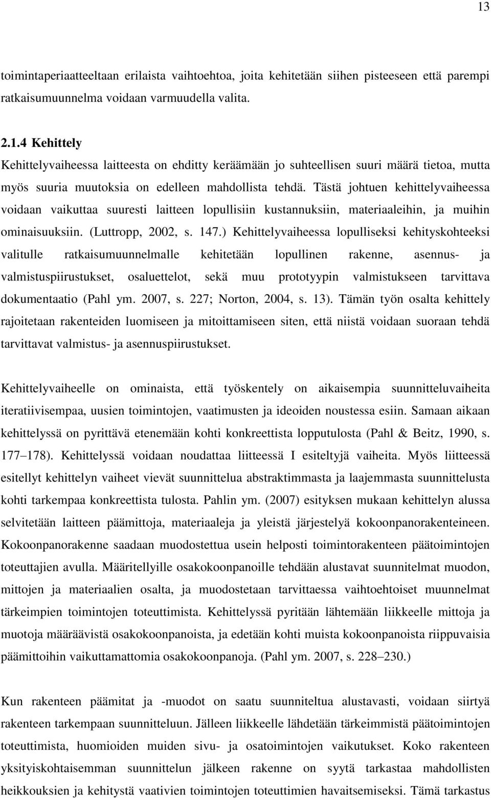) Kehittelyvaiheessa lopulliseksi kehityskohteeksi valitulle ratkaisumuunnelmalle kehitetään lopullinen rakenne, asennus- ja valmistuspiirustukset, osaluettelot, sekä muu prototyypin valmistukseen