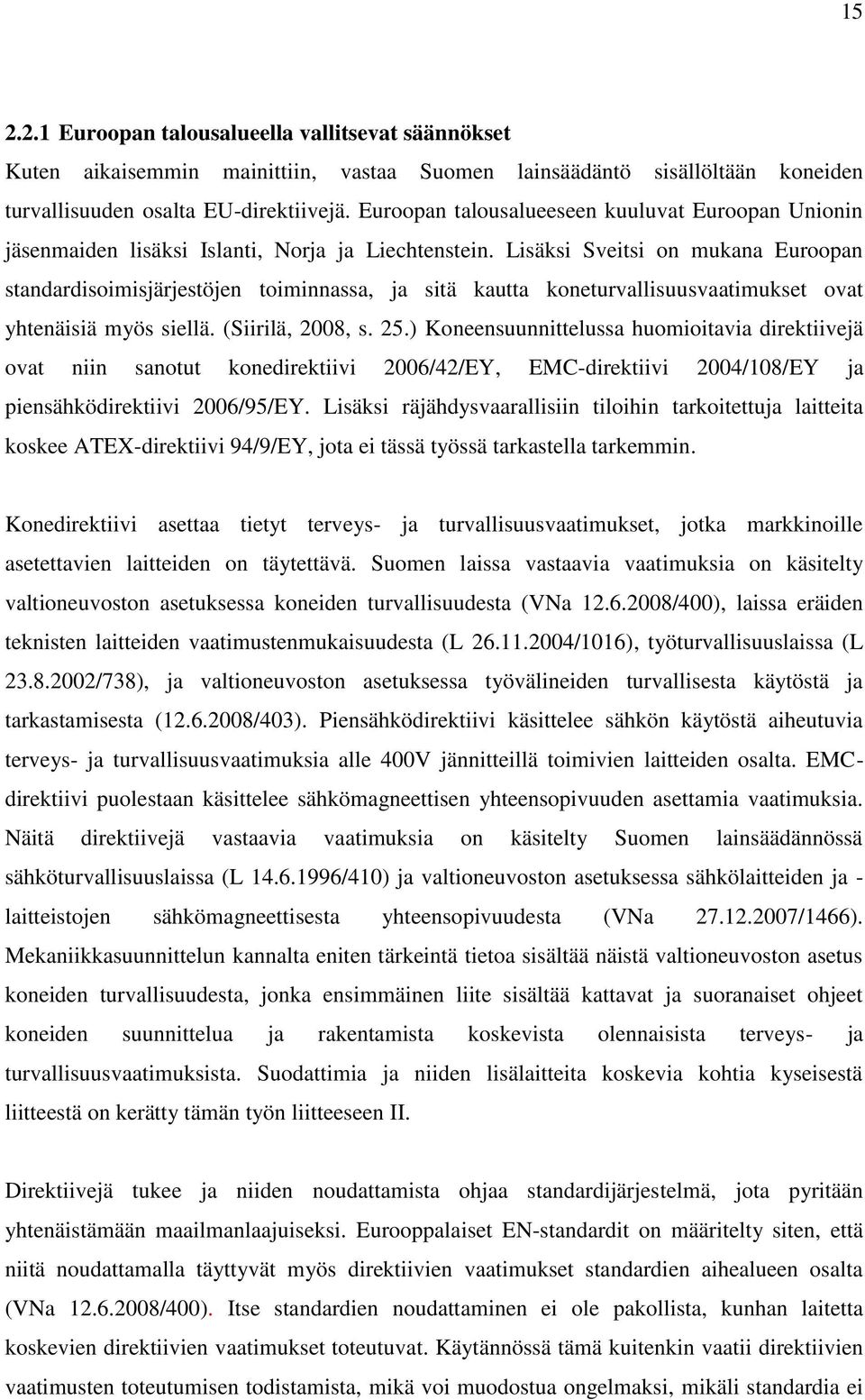 Lisäksi Sveitsi on mukana Euroopan standardisoimisjärjestöjen toiminnassa, ja sitä kautta koneturvallisuusvaatimukset ovat yhtenäisiä myös siellä. (Siirilä, 2008, s. 25.