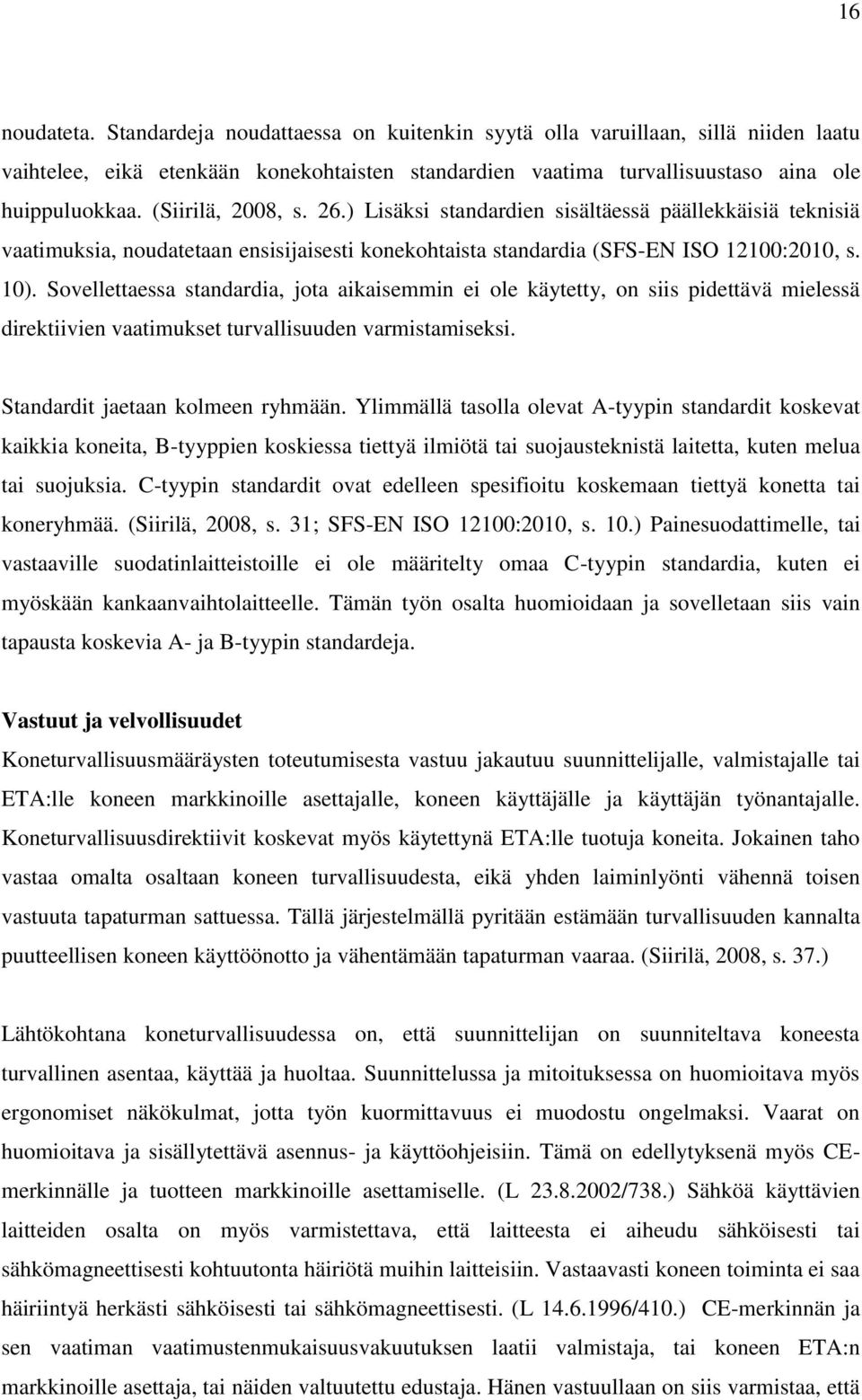 Sovellettaessa standardia, jota aikaisemmin ei ole käytetty, on siis pidettävä mielessä direktiivien vaatimukset turvallisuuden varmistamiseksi. Standardit jaetaan kolmeen ryhmään.