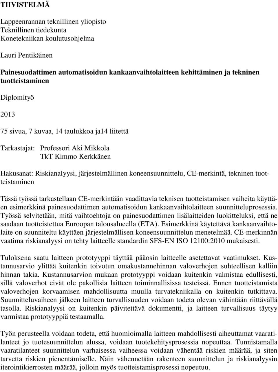 CE-merkintä, tekninen tuotteistaminen Tässä työssä tarkastellaan CE-merkintään vaadittavia teknisen tuotteistamisen vaiheita käyttäen esimerkkinä painesuodattimen automatisoidun kankaanvaihtolaitteen