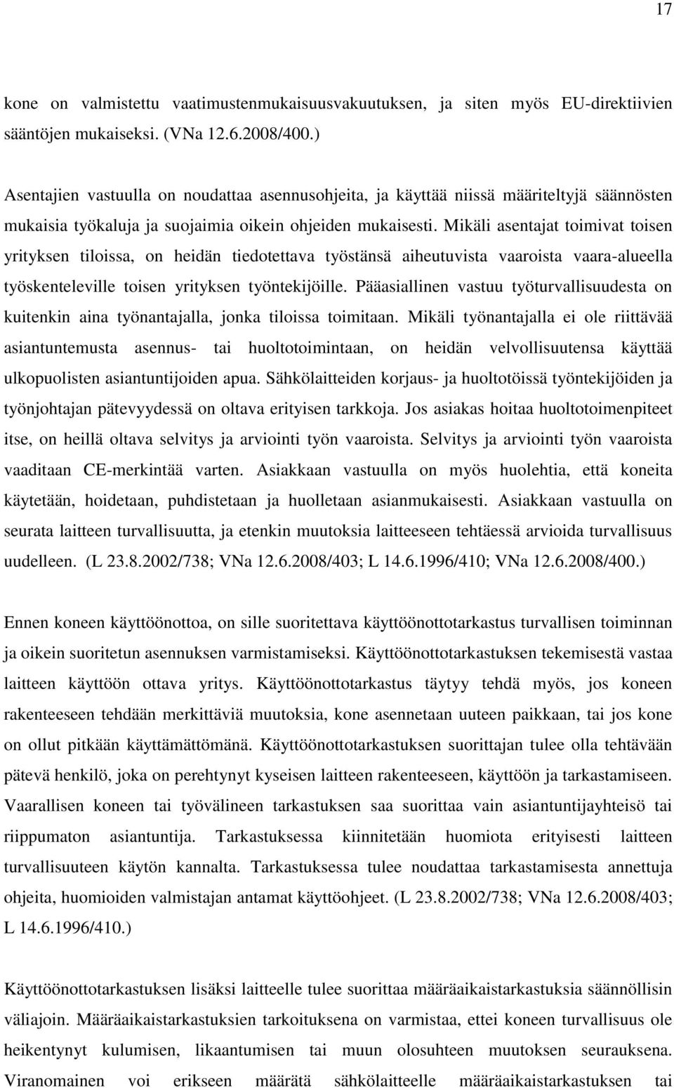Mikäli asentajat toimivat toisen yrityksen tiloissa, on heidän tiedotettava työstänsä aiheutuvista vaaroista vaara-alueella työskenteleville toisen yrityksen työntekijöille.