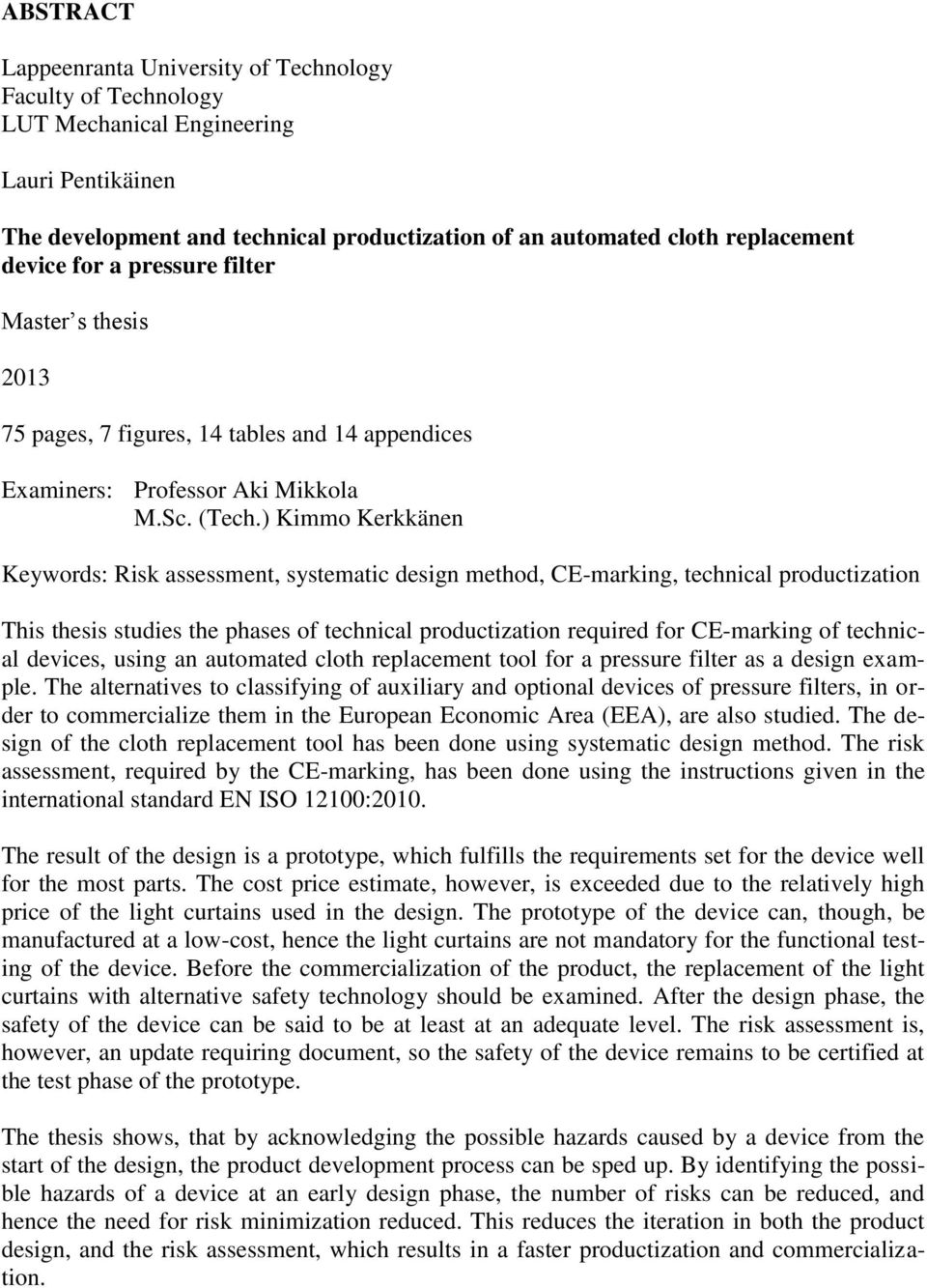 ) Kimmo Kerkkänen Keywords: Risk assessment, systematic design method, CE-marking, technical productization This thesis studies the phases of technical productization required for CE-marking of