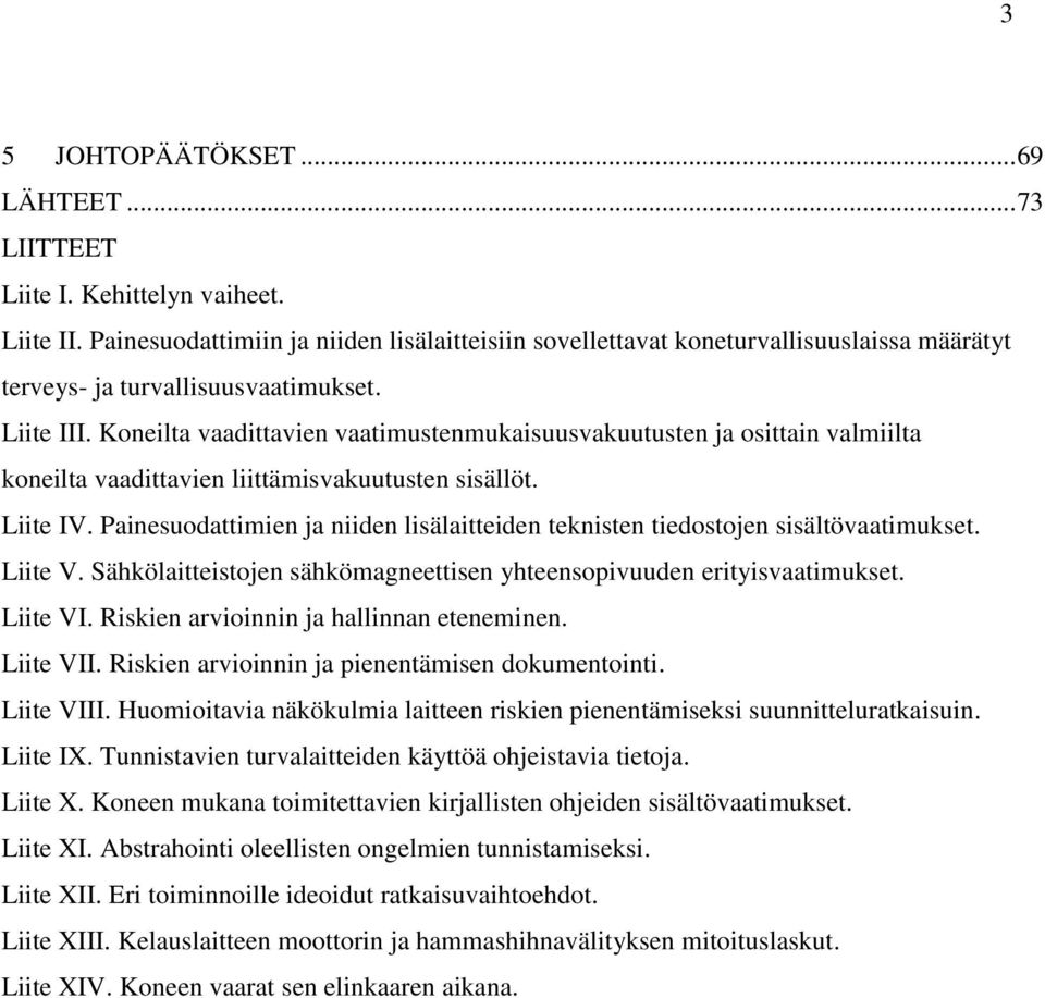 Koneilta vaadittavien vaatimustenmukaisuusvakuutusten ja osittain valmiilta koneilta vaadittavien liittämisvakuutusten sisällöt. Liite IV.