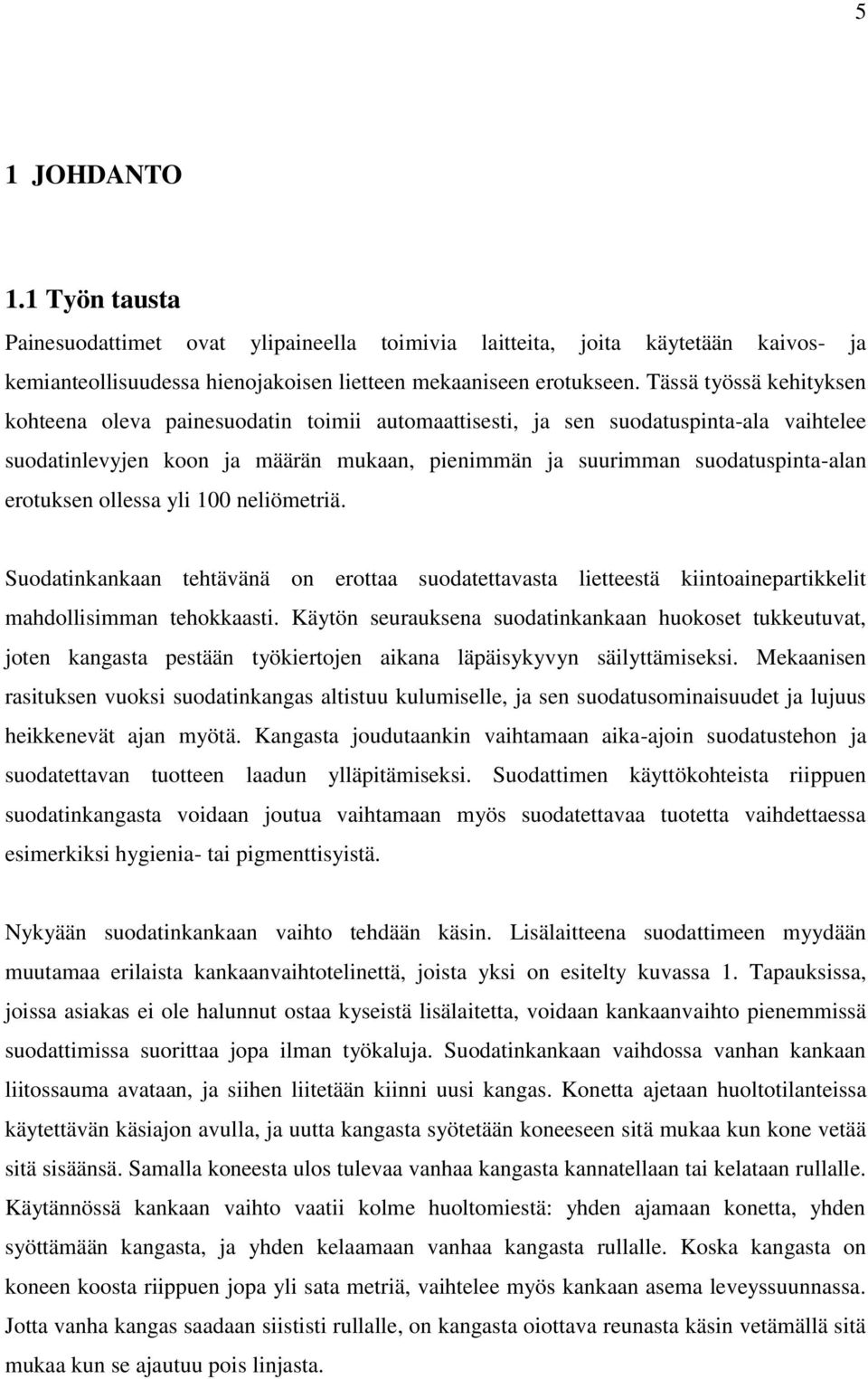 erotuksen ollessa yli 100 neliömetriä. Suodatinkankaan tehtävänä on erottaa suodatettavasta lietteestä kiintoainepartikkelit mahdollisimman tehokkaasti.