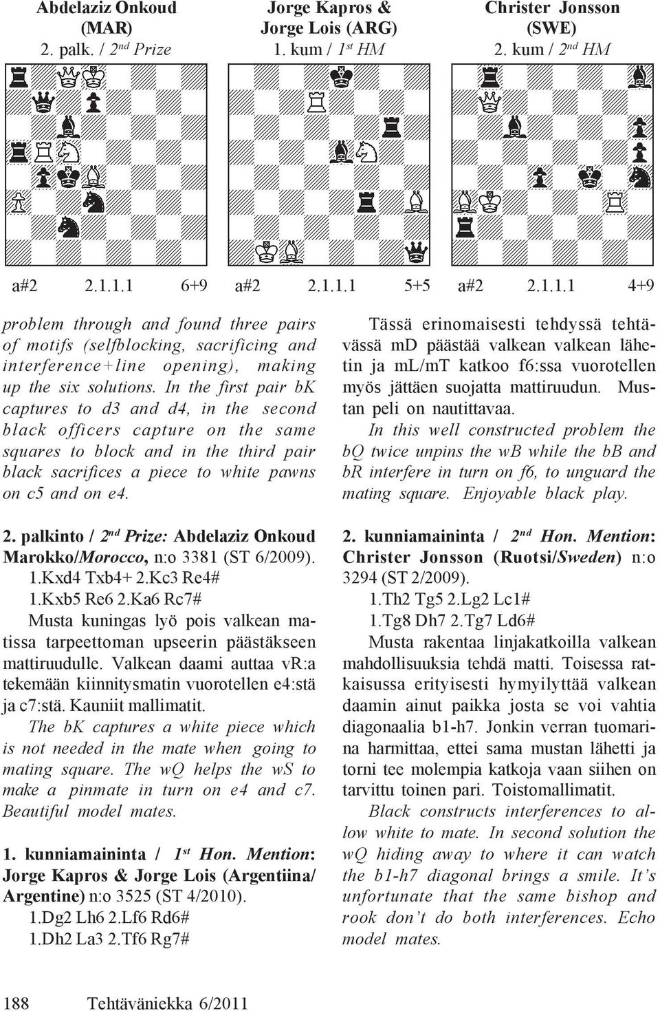 In the first pair bk captures to d3 and d4, in the second black officers capture on the same squares to block and in the third pair black sacrifices a piece to white pawns on c5 and on e4. 2.