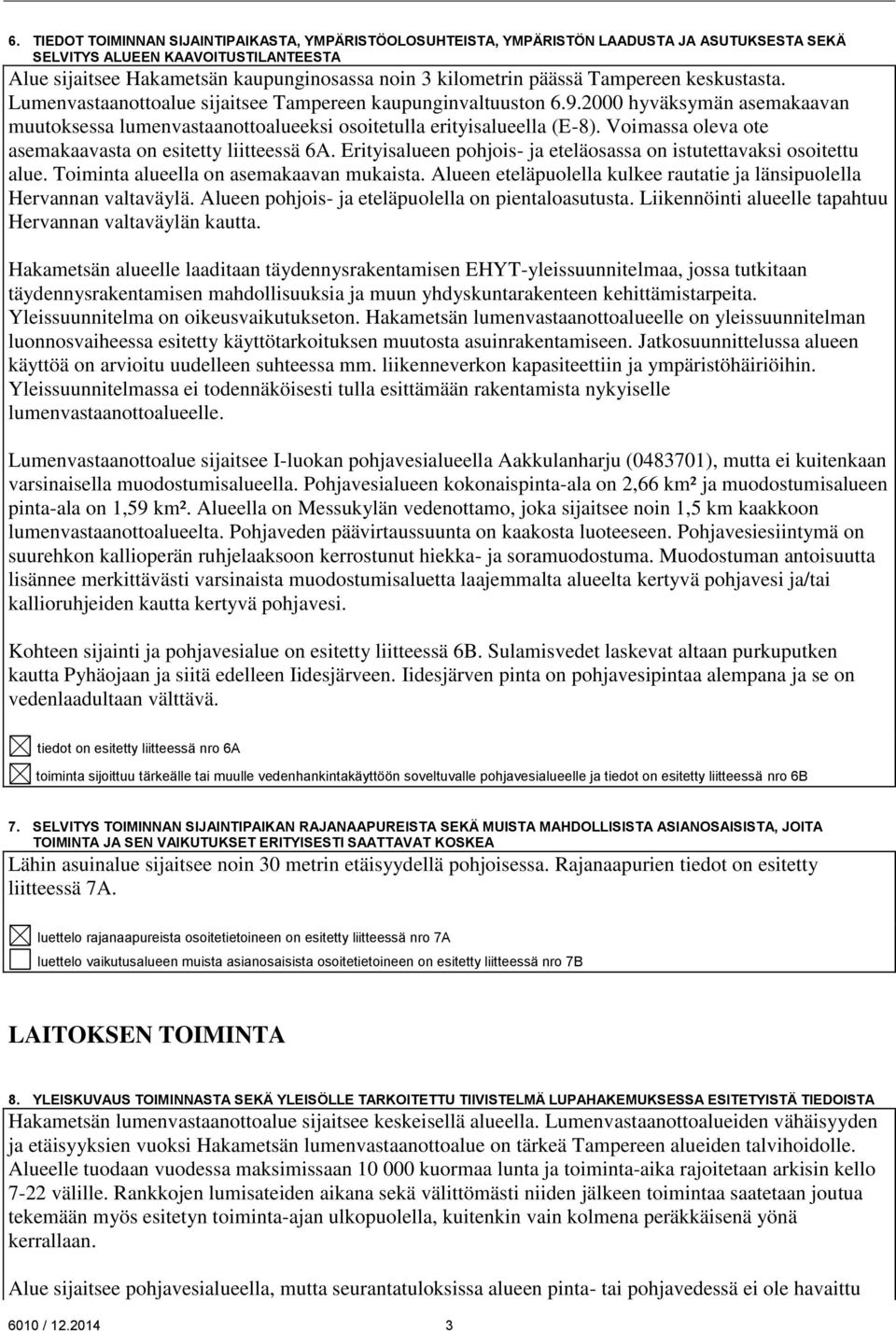 Voimassa oleva ote asemakaavasta on esitetty liitteessä 6A. Erityisalueen pohjois- ja eteläosassa on istutettavaksi osoitettu alue. Toiminta alueella on asemakaavan mukaista.