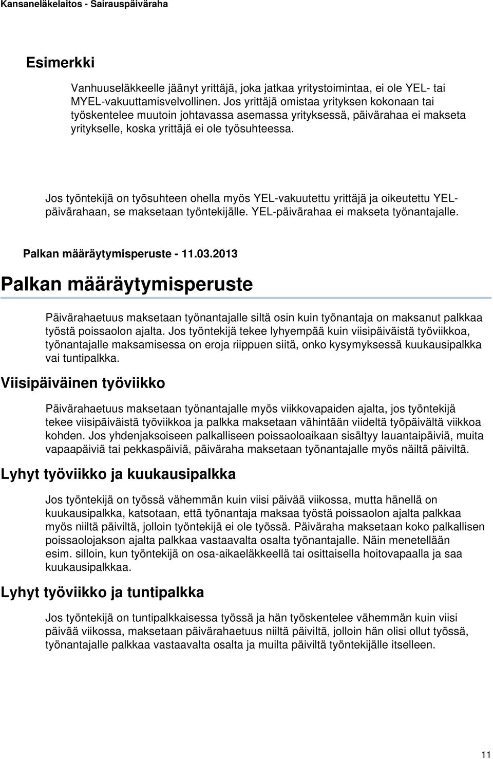 Jos työntekijä on työsuhteen ohella myös YEL-vakuutettu yrittäjä ja oikeutettu YELpäivärahaan, se maksetaan työntekijälle. YEL-päivärahaa ei makseta työnantajalle. Palkan määräytymisperuste - 11.03.