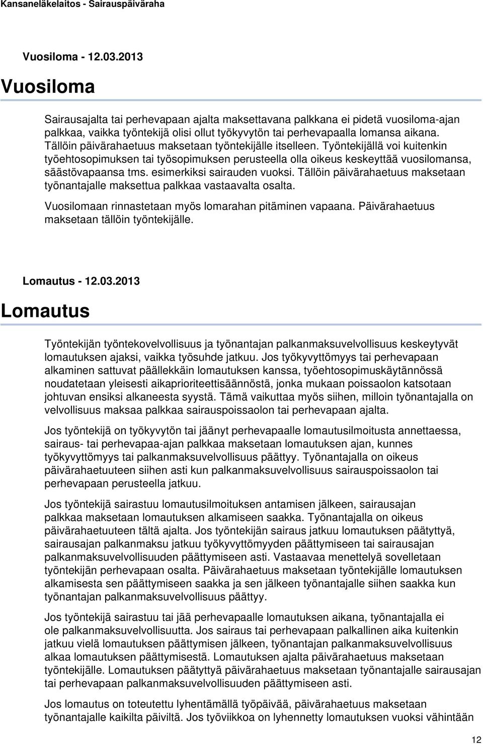 esimerkiksi sairauden vuoksi. Tällöin päivärahaetuus maksetaan työnantajalle maksettua palkkaa vastaavalta osalta. Vuosilomaan rinnastetaan myös lomarahan pitäminen vapaana.