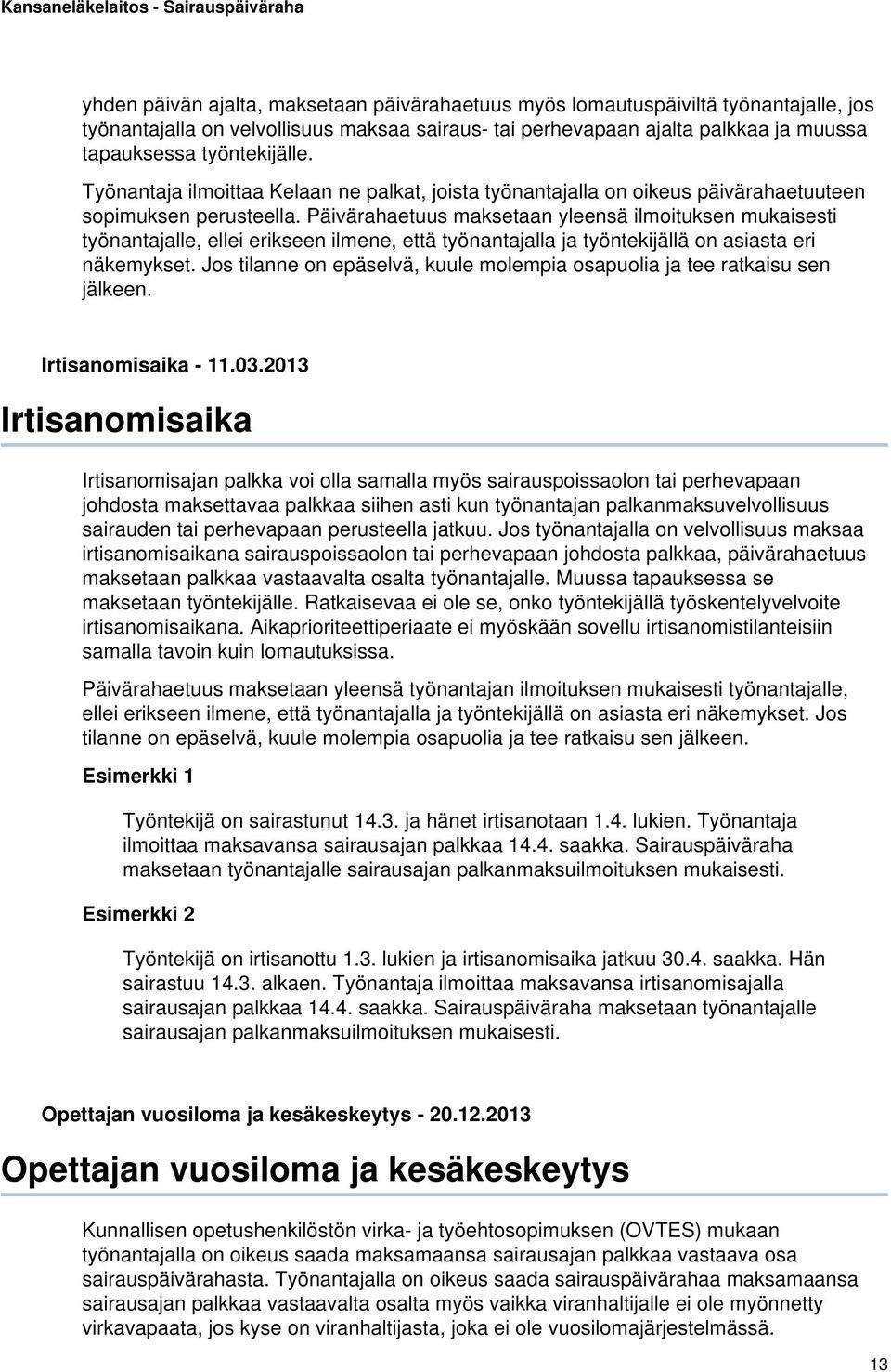 Päivärahaetuus maksetaan yleensä ilmoituksen mukaisesti työnantajalle, ellei erikseen ilmene, että työnantajalla ja työntekijällä on asiasta eri näkemykset.