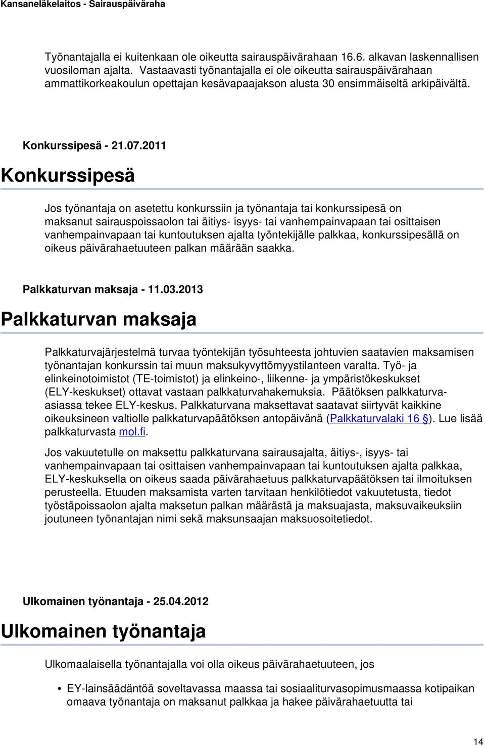 2011 Konkurssipesä Jos työnantaja on asetettu konkurssiin ja työnantaja tai konkurssipesä on maksanut sairauspoissaolon tai äitiys- isyys- tai vanhempainvapaan tai osittaisen vanhempainvapaan tai