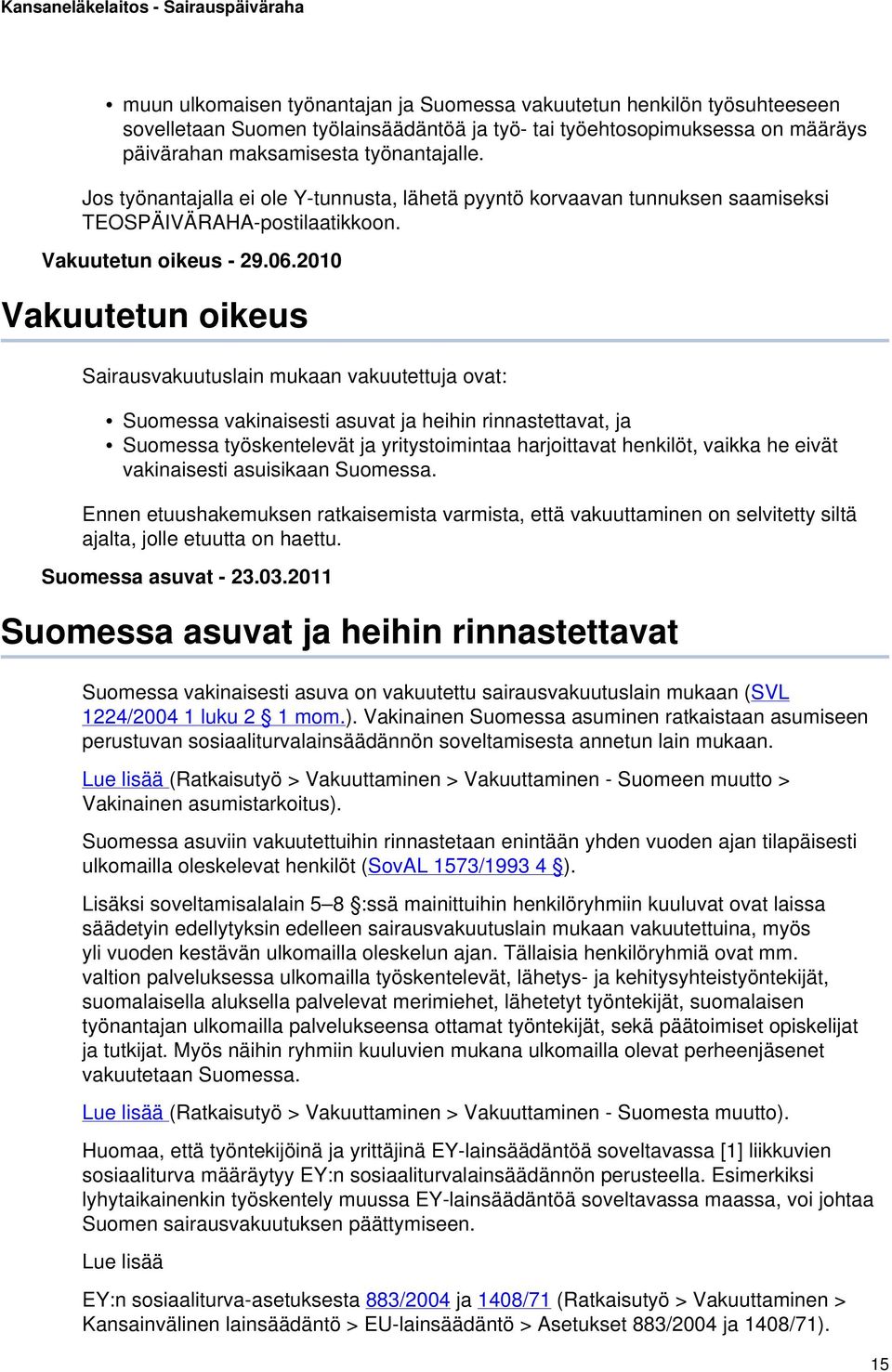 2010 Vakuutetun oikeus Sairausvakuutuslain mukaan vakuutettuja ovat: Suomessa vakinaisesti asuvat ja heihin rinnastettavat, ja Suomessa työskentelevät ja yritystoimintaa harjoittavat henkilöt, vaikka