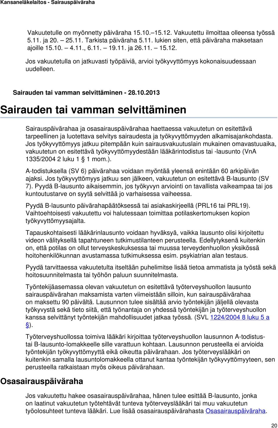 2013 Sairauden tai vamman selvittäminen Sairauspäivärahaa ja osasairauspäivärahaa haettaessa vakuutetun on esitettävä tarpeellinen ja luotettava selvitys sairaudesta ja työkyvyttömyyden