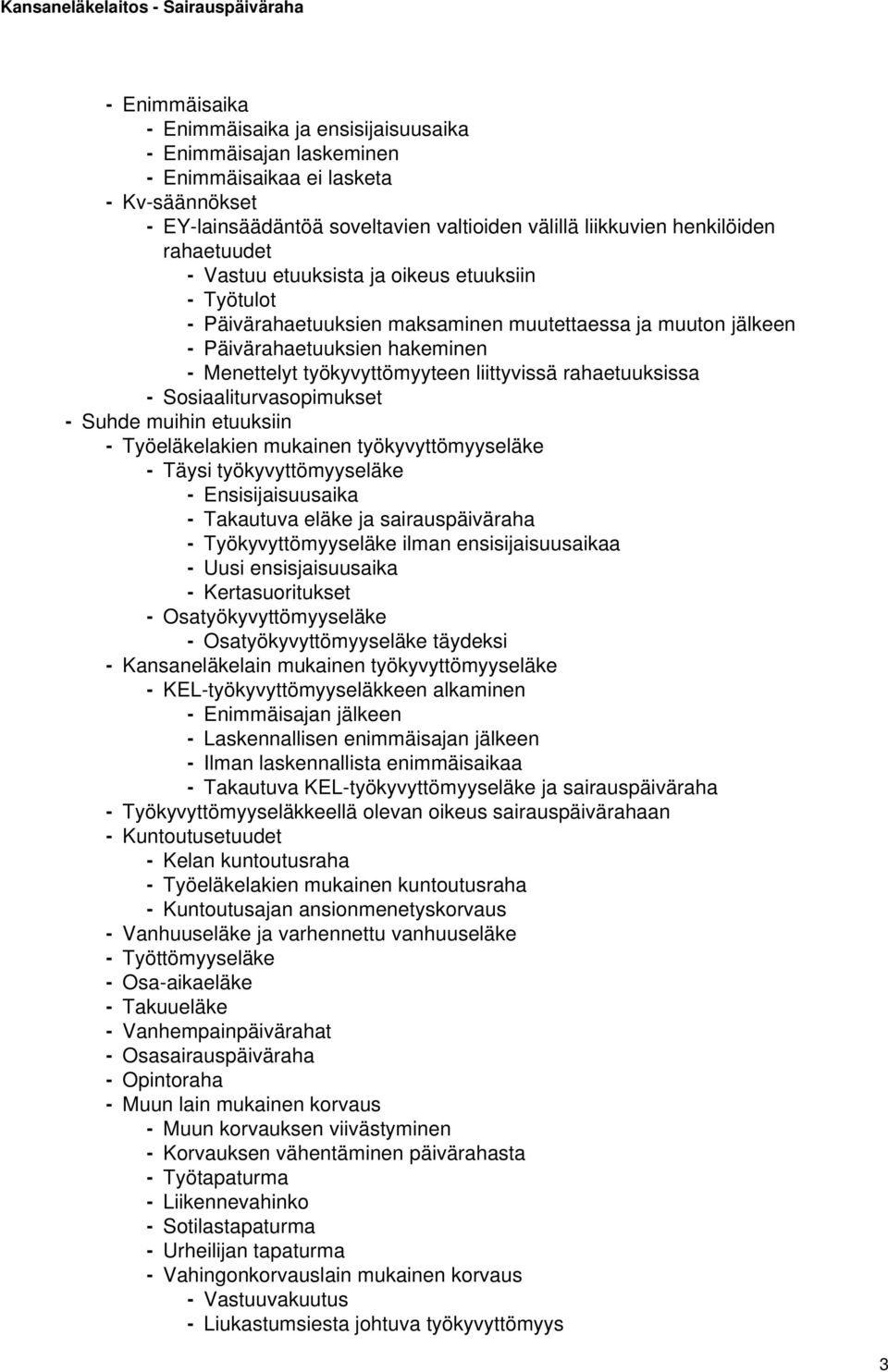 rahaetuuksissa - Sosiaaliturvasopimukset - Suhde muihin etuuksiin - Työeläkelakien mukainen työkyvyttömyyseläke - Täysi työkyvyttömyyseläke - Ensisijaisuusaika - Takautuva eläke ja sairauspäiväraha -