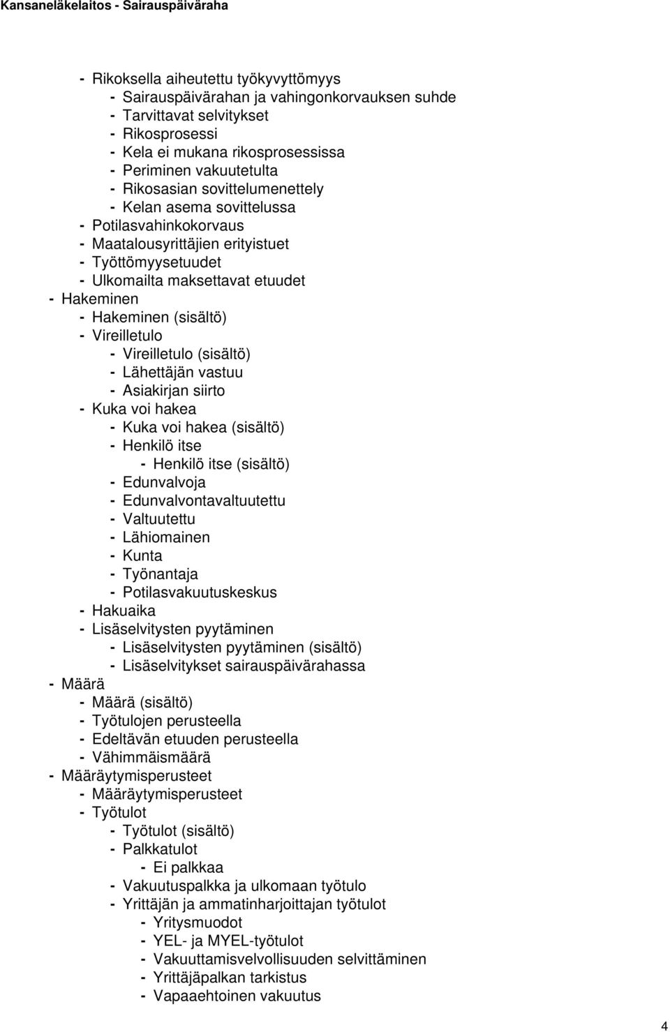 (sisältö) - Vireilletulo - Vireilletulo (sisältö) - Lähettäjän vastuu - Asiakirjan siirto - Kuka voi hakea - Kuka voi hakea (sisältö) - Henkilö itse - Henkilö itse (sisältö) - Edunvalvoja -