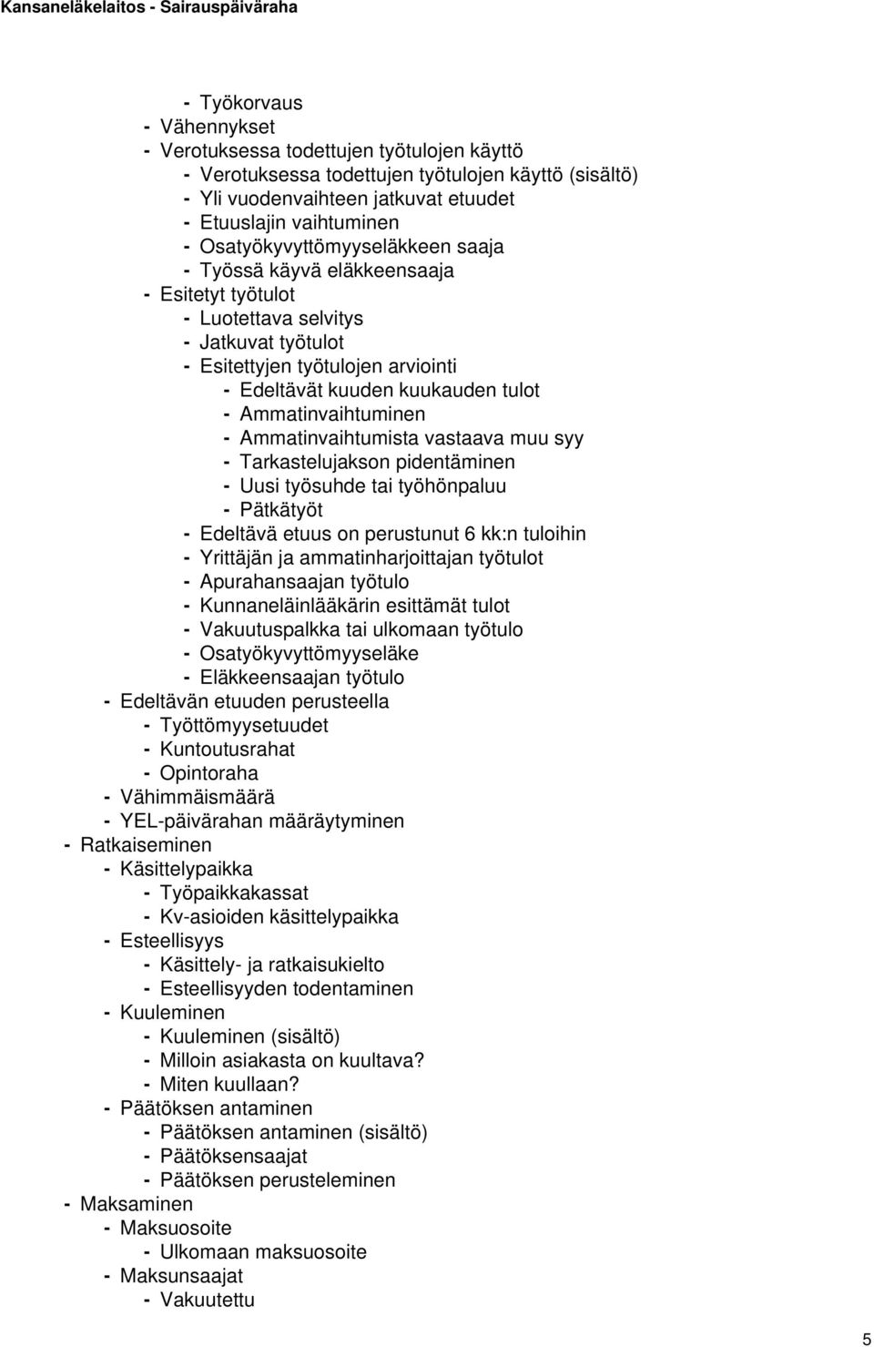 Ammatinvaihtuminen - Ammatinvaihtumista vastaava muu syy - Tarkastelujakson pidentäminen - Uusi työsuhde tai työhönpaluu - Pätkätyöt - Edeltävä etuus on perustunut 6 kk:n tuloihin - Yrittäjän ja