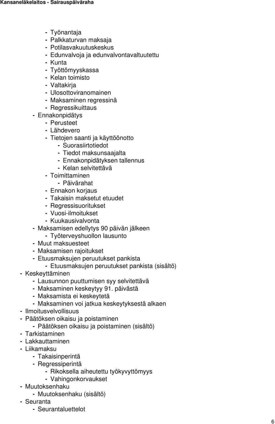 - Toimittaminen - Päivärahat - Ennakon korjaus - Takaisin maksetut etuudet - Regressisuoritukset - Vuosi-ilmoitukset - Kuukausivalvonta - Maksamisen edellytys 90 päivän jälkeen - Työterveyshuollon