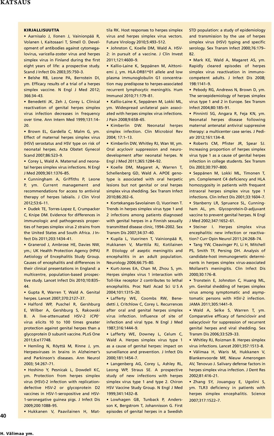 Scand J Infect Dis 2003;35:750 3. Belshe RB, Leone PA, Bernstein DI, ym. Efficacy results of a trial of a herpes simplex vaccine. N Engl J Med 2012; 366:34 43. Benedetti JK, Zeh J, Corey L.