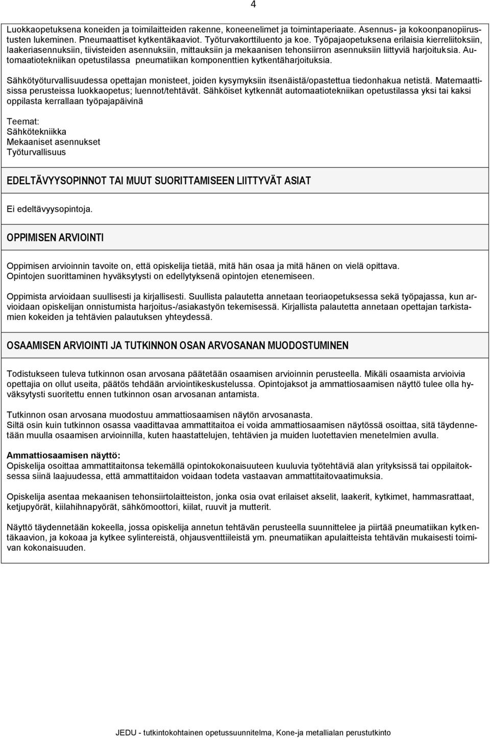 Automaatiotekniikan opetustilassa pneumatiikan komponenttien kytkentäharjoituksia. Sähkötyöturvallisuudessa opettajan monisteet, joiden kysymyksiin itsenäistä/opastettua tiedonhakua netistä.