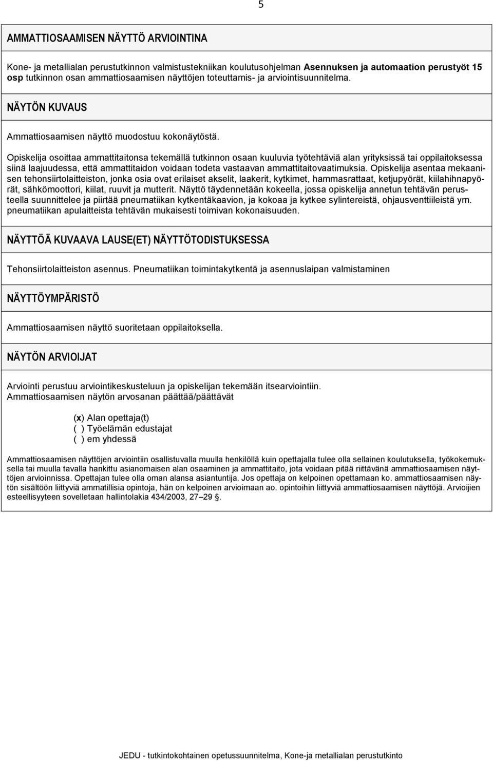 osoittaa ammattitaitonsa tekemällä tutkinnon osaan kuuluvia työtehtäviä alan yrityksissä tai oppilaitoksessa siinä laajuudessa, että ammattitaidon voidaan todeta vastaavan ammattitaitovaatimuksia.