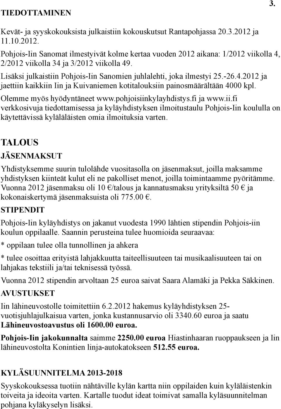 Lisäksi julkaistiin Pohjois-Iin Sanomien juhlalehti, joka ilmestyi 25.-26.4.2012 ja jaettiin kaikkiin Iin ja Kuivaniemen kotitalouksiin painosmäärältään 4000 kpl. Olemme myös hyödyntäneet www.