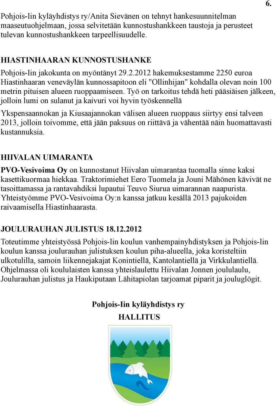 .2.2012 hakemuksestamme 2250 euroa Hiastinhaaran veneväylän kunnossapitoon eli "Ollinhijan" kohdalla olevan noin 100 metrin pituisen alueen ruoppaamiseen.