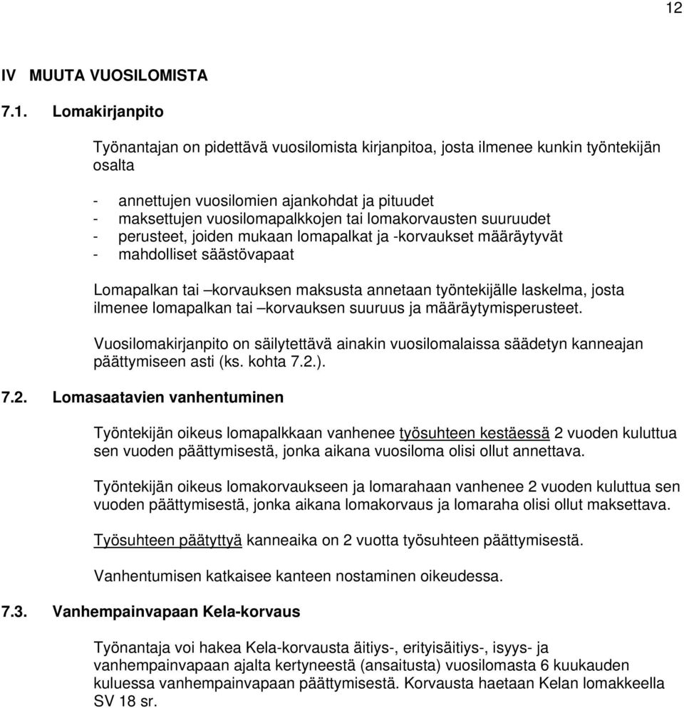 laskelma, josta ilmenee lomapalkan tai korvauksen suuruus ja määräytymisperusteet. Vuosilomakirjanpito on säilytettävä ainakin vuosilomalaissa säädetyn kanneajan päättymiseen asti (ks. kohta 7.2.